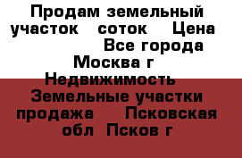 Продам земельный участок 7 соток. › Цена ­ 1 200 000 - Все города, Москва г. Недвижимость » Земельные участки продажа   . Псковская обл.,Псков г.